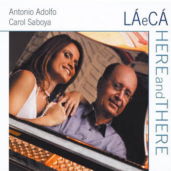 Antonio Adolfo & Carol Saboya - La E Ca/Here And There (2010)