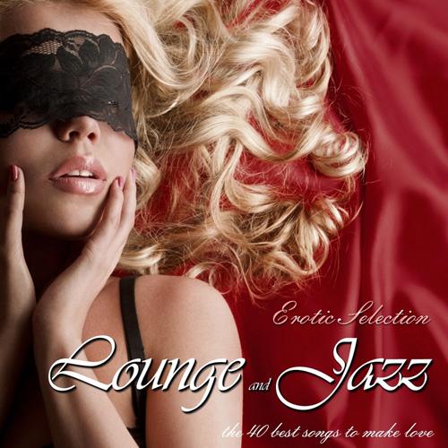 Lounge & Jazz Erotic Selection The 40 Best Songs To Make Love (2013)