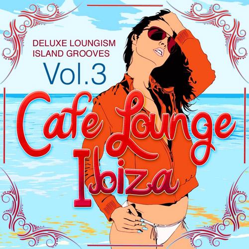 Cafe Lounge Ibiza Vol.3 (Deluxe Loungism Island Grooves) (2013)