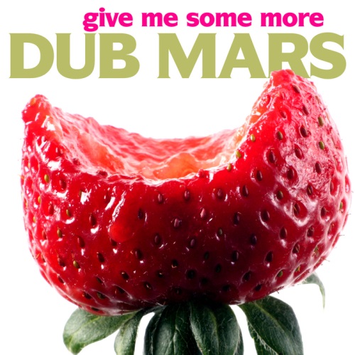 Dub Mars – Give Me Some More (2013)