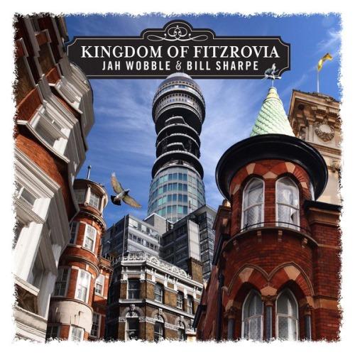 Jah Wobble & Bill Sharpe – Kingdom of Fitzrovia (2013)