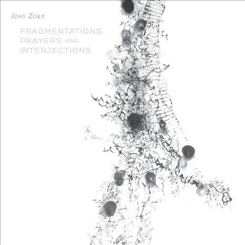 John Zorn - Fragmentations, Prayers And Interjections (2014)