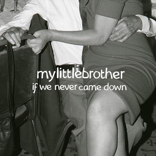 mylittlebrother – If We Never Came Down (2014)