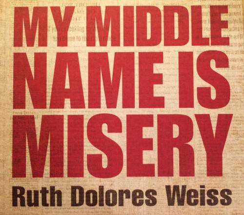 Ruth Dolores Weiss - My Middle Name Is Misery (2012)